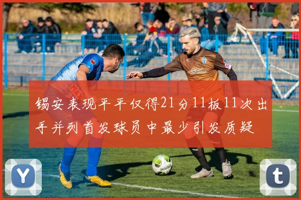 锡安表现平平仅得21分11板11次出手并列首发球员中最少引发质疑
