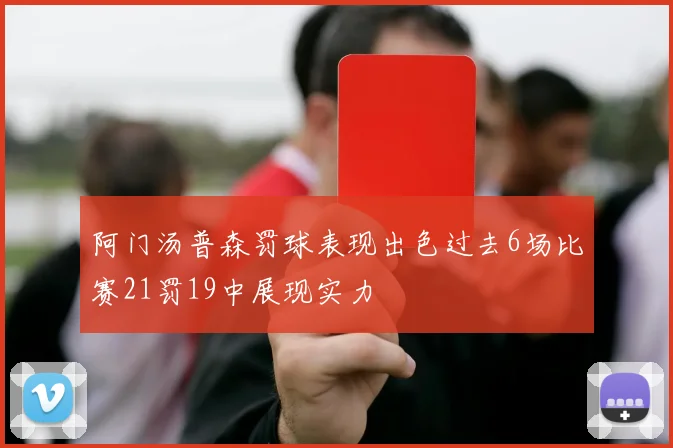 阿门汤普森罚球表现出色过去6场比赛21罚19中展现实力